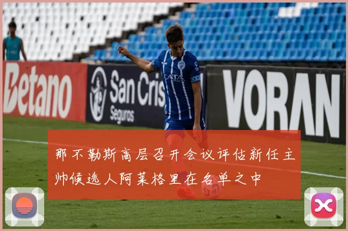 那不勒斯高层召开会议评估新任主帅候选人阿莱格里在名单之中